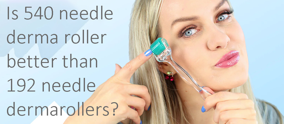 540 Microneedles Derma Roller vs. 192 Microneedles Derma Roller